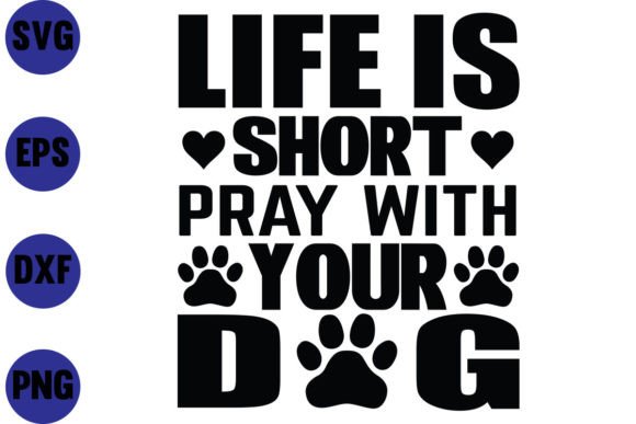 Life is Short Pray with Your Dog