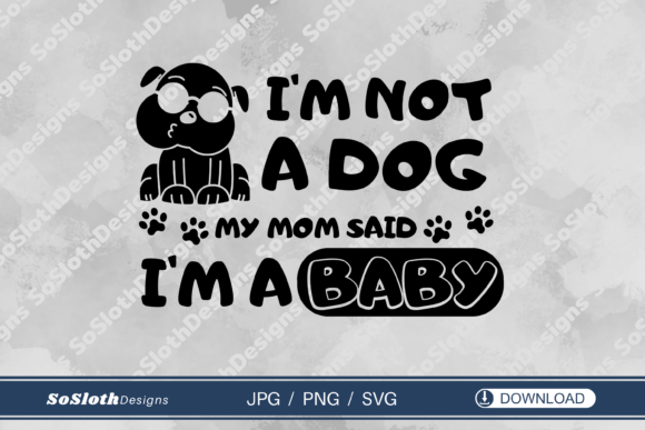 Not a Dog, My Mom Said I’m a Baby Svg